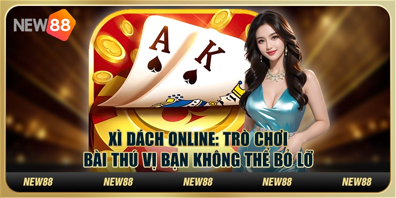 Xì Dách Online - Trò chơi bài thú vị bạn không thể bỏ lỡ