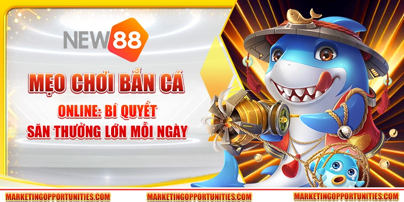 Mẹo Chơi Bắn Cá Online: Bí Quyết Săn Thưởng Lớn Mỗi Ngày