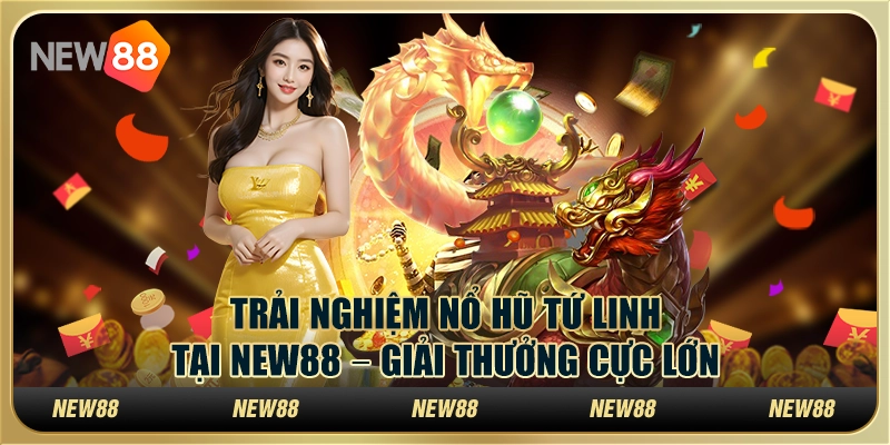 Trải nghiệm nổ hũ tứ linh tại New88 – Giải thưởng cực lớn