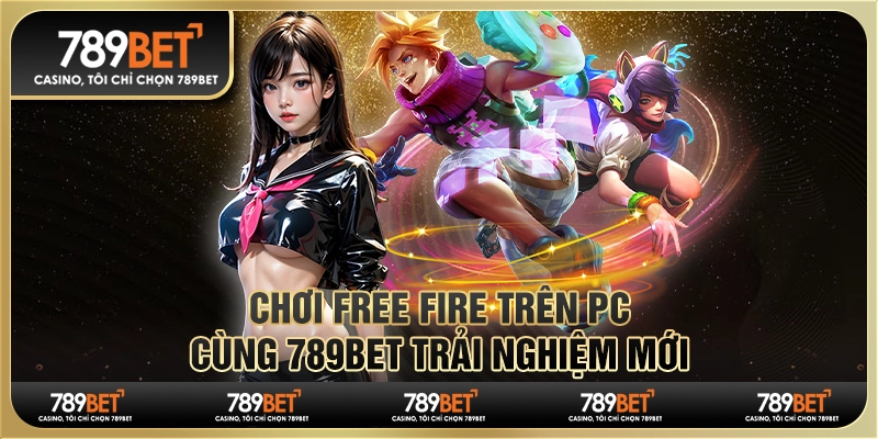 Chơi Free Fire Trên PC - Cùng 789bet Trải Nghiệm Mới