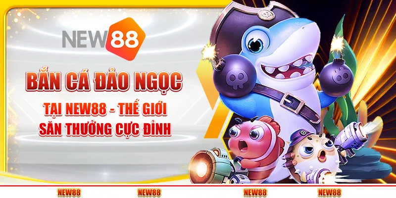 Bắn Cá Đảo Ngọc tại New88 - Thế giới săn thưởng cực đỉnh