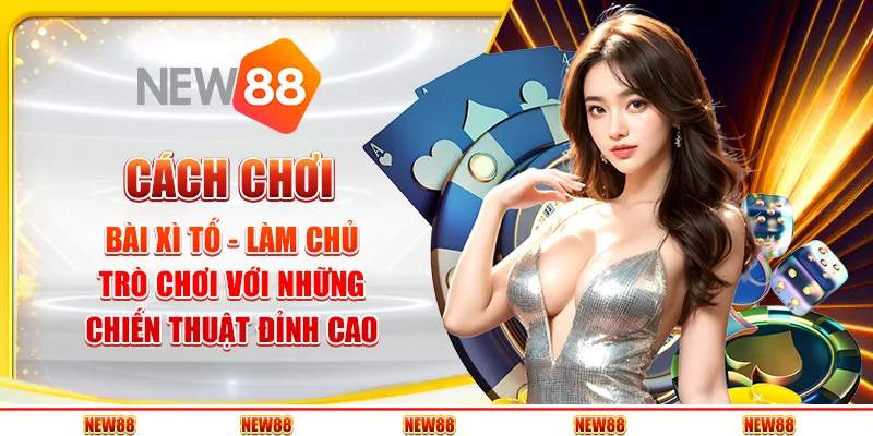 Cách chơi bài Xì Tố - Làm chủ trò chơi với những chiến thuật đỉnh cao