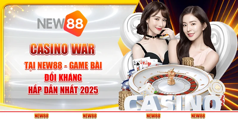 Casino War tại New88 - Game bài đối kháng hấp dẫn nhất 2025