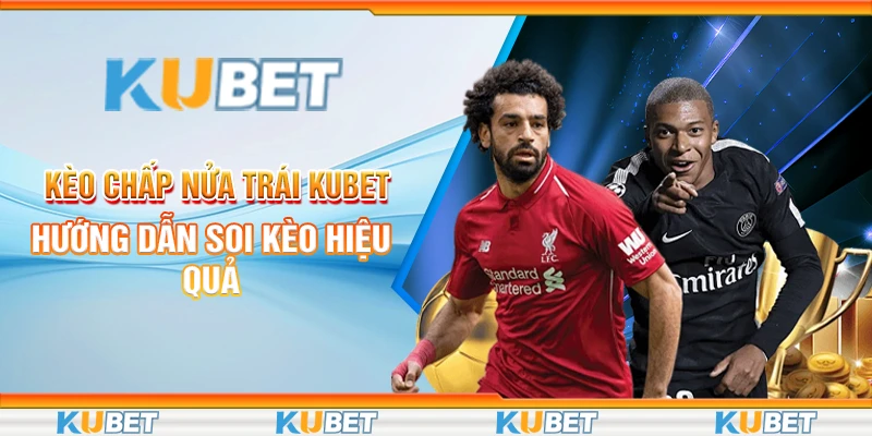 Kèo Chấp Nửa Trái Kubet – Hướng Dẫn Soi Kèo Hiệu Quả