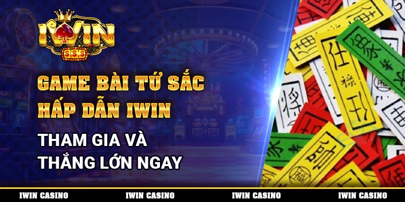 Game Bài Tứ Sắc Hấp Dẫn IWIN, Tham Gia Và Thắng Lớn Ngay