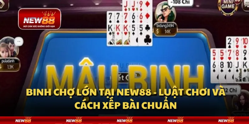 Binh chợ lớn tại New88 - Luật chơi và cách xếp bài chuẩn