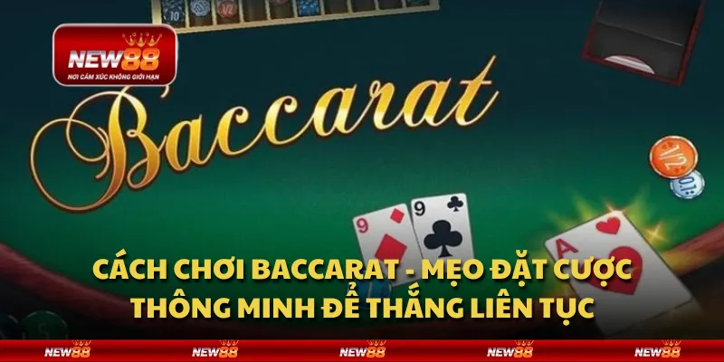 Cách chơi baccarat - Mẹo đặt cược thông minh để thắng liên tục
