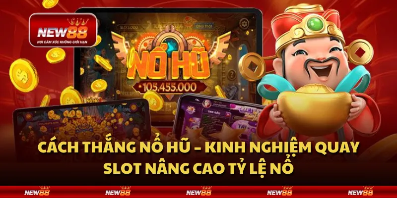 Cách thắng nổ hũ – Kinh nghiệm quay slot nâng cao tỷ lệ nổ
